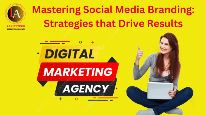 Mastering Social Media Branding Strategies that Drive Results - Laxifytech